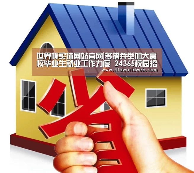世界杯买球网站官网|多措并举加大高校毕业生就业工作力度 24365校园招聘推出200多万岗位(图2) 世界杯投注